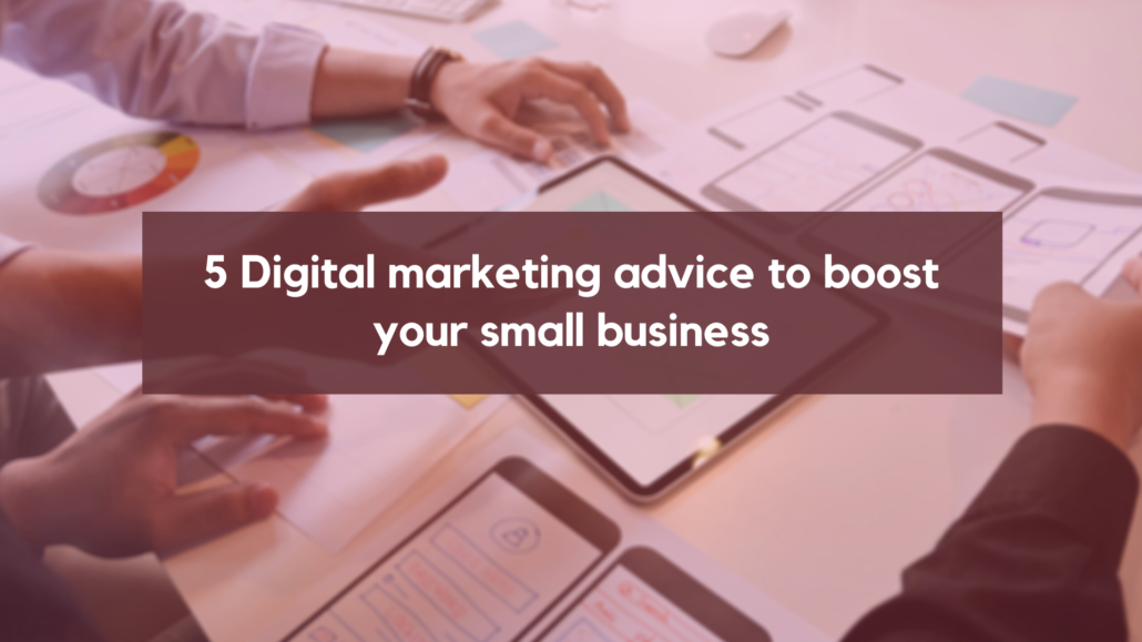 5 Digital marketing advice to boost your small business
