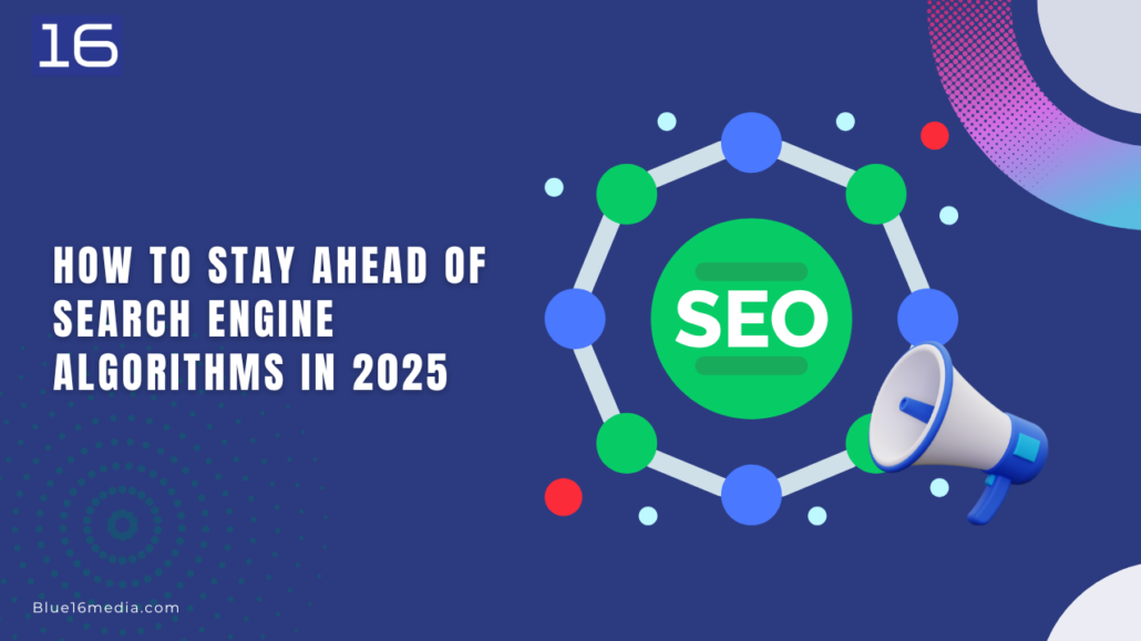 How to Stay Ahead of Search Engine Algorithms in 2025