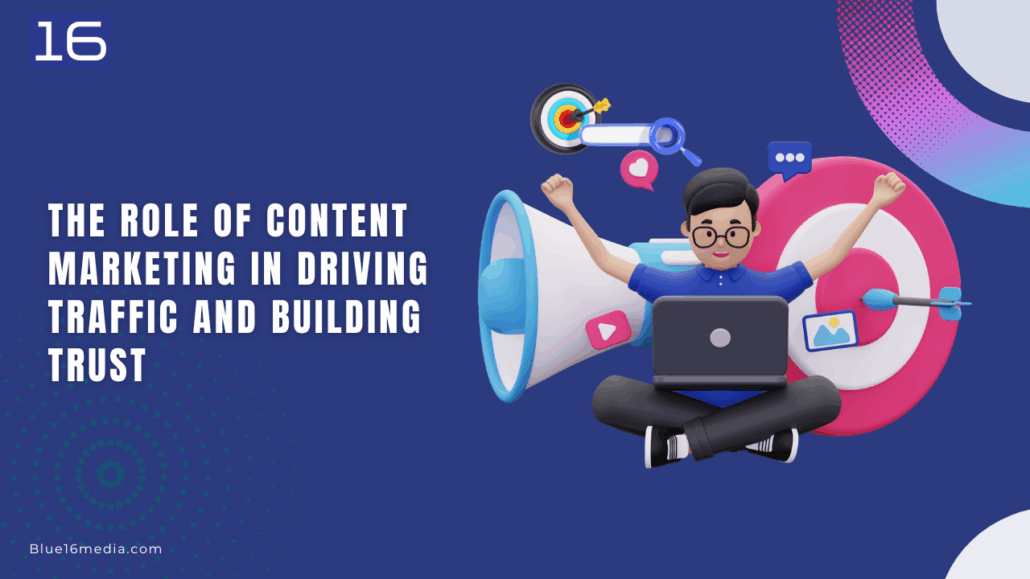 The Role of Content Marketing in Driving Traffic and Building Trust