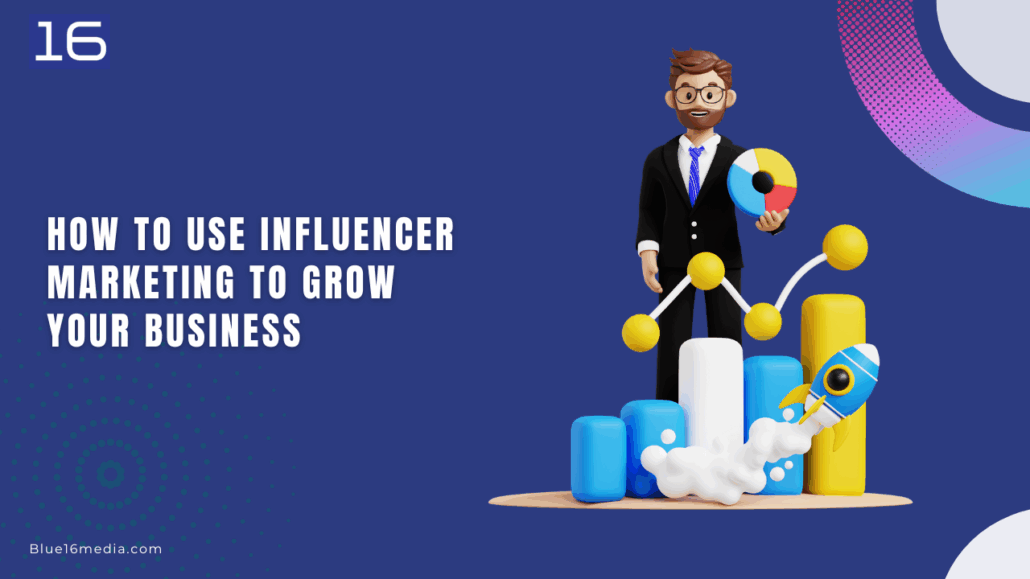 How to Use Influencer Marketing to Grow Your Business